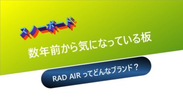 【スノーボード】数年前から気になっている板：RAD AIRってどういうブランド？